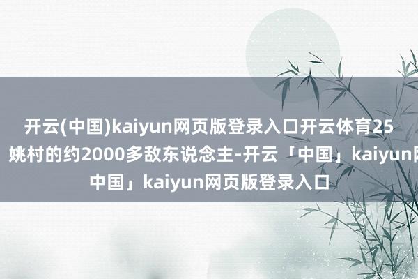 开云(中国)kaiyun网页版登录入口开云体育25日晨进到解村、姚村的约2000多敌东说念主-开云「中国」kaiyun网页版登录入口